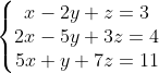 \left\{\begin{matrix} x-2y+z = 3 \\ 2x-5y+3z = 4 \\ 5x+y+7z = 11 \end{matrix}\right.